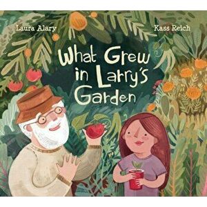 What Grew in Larry's Garden, Hardcover - Laura Alary imagine