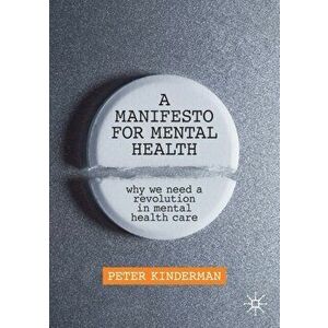 A Manifesto for Mental Health: Why We Need a Revolution in Mental Health Care, Paperback - Peter Kinderman imagine