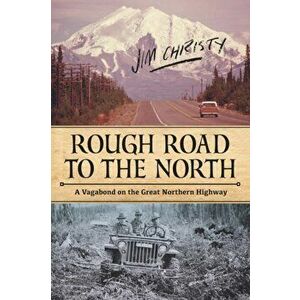 Rough Road to the North: A Vagabond on the Great Northern Highway, Paperback - Jim Christy imagine