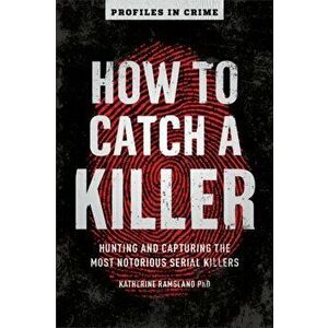 How to Catch a Killer: Hunting and Capturing the World's Most Notorious Serial Killers, Paperback - Katherine Ramsland imagine
