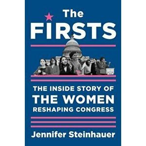 The Firsts: The Inside Story of the Women Reshaping Congress, Hardcover - Jennifer Steinhauer imagine