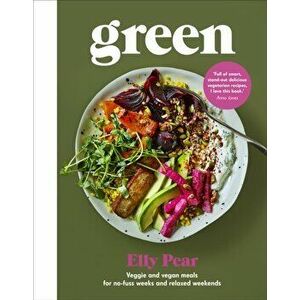 Green: Veggie and Vegan Meals for No-Fuss Weeks and Relaxed Weekends, Hardcover - Elly Pear (Curshen) imagine