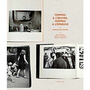 Unretouched Women: Femmes l'Oeuvre, Femmes l' preuve de l'Image, Hardcover - Eve Arnold imagine