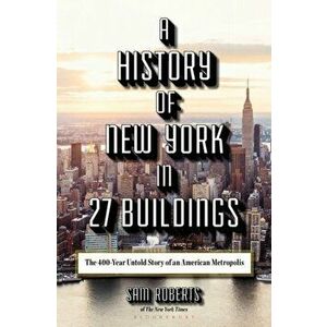 A History of New York in 27 Buildings: The 400-Year Untold Story of an American Metropolis, Hardcover - Sam Roberts imagine