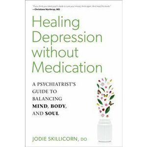 Healing Depression Without Medication: A Psychiatrist's Guide to Balancing Mind, Body, and Soul, Paperback - Jodie Skillicorn imagine