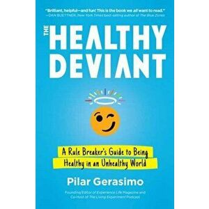 The Healthy Deviant: A Rule Breaker's Guide to Being Healthy in an Unhealthy World, Paperback - Pilar Gerasimo imagine