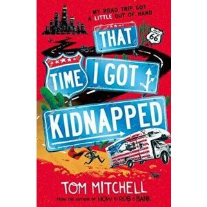 That Time I Got Kidnapped, Paperback - Tom Mitchell imagine
