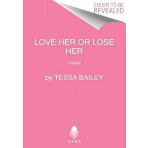 Love Her or Lose Her, Paperback - Tessa Bailey imagine