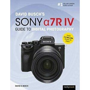 David Busch's Sony Alpha A7r IV Guide to Digital Photography, Paperback - David D. Busch imagine