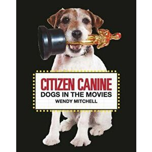 Citizen Canine: Dogs in the Movies, Hardcover - Wendy Mitchell imagine