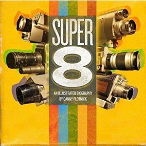 Super 8: An Illustrated History, Hardcover - Danny Plotnick imagine