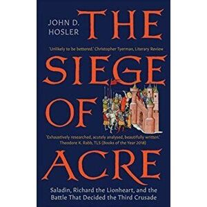 The Siege of Acre, 1189-1191: Saladin, Richard the Lionheart, and the Battle That Decided the Third Crusade, Paperback - John D. Hosler imagine