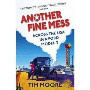 Another Fine Mess: Across the USA in a Ford Model T, Paperback - Tim Moore imagine