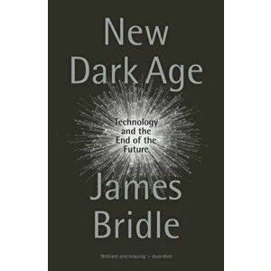 New Dark Age: Technology and the End of the Future, Paperback - James Bridle imagine