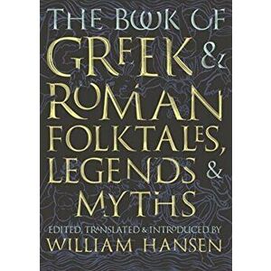 The Book of Greek and Roman Folktales, Legends, and Myths, Paperback - William Hansen imagine
