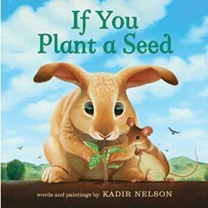 If You Plant a Seed, Hardcover - Kadir Nelson imagine