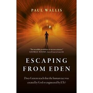 Escaping from Eden: Does Genesis Teach That the Human Race Was Created by God or Engineered by Ets?, Paperback - Paul Wallis imagine