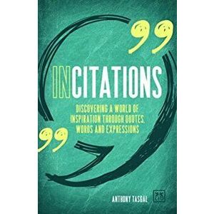 Incitations: Discovering a World of Inspiration Through Quotes, Words and Expressions, Paperback - Anthony Tasgal imagine