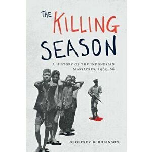 The Killing Season: A History of the Indonesian Massacres, 1965-66, Paperback - Geoffrey B. Robinson imagine