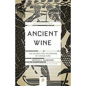 Ancient Wine: The Search for the Origins of Viniculture, Paperback - Patrick E. McGovern imagine