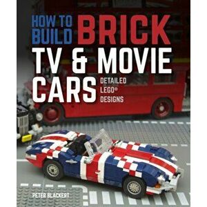 How to Build Brick TV and Movie Cars: Detailed Lego Designs, Paperback - Peter Blackert imagine