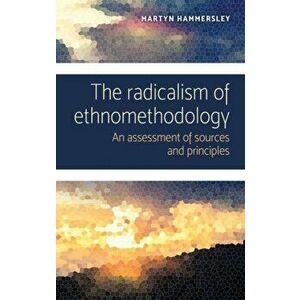 Radicalism of Ethnomethodology. An Assessment of Sources and Principles, Hardback - Martyn Hammersley imagine