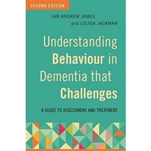 Understanding Behaviour in Dementia that Challenges, Second Edition. A Guide to Assessment and Treatment, Paperback - Louisa Jackman imagine