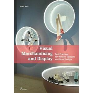Visual Merchandising and Display: Best Practices for Window Displays and Store Designs, Paperback - Silvia Belli imagine