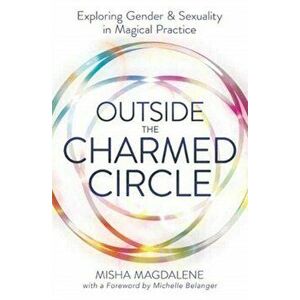 Outside the Charmed Circle: Exploring Gender & Sexuality in Magical Practice, Paperback - Misha Magdalene imagine