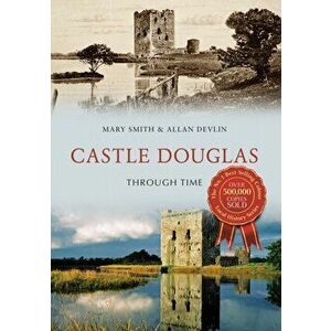 Castle Douglas Through Time, Paperback - Allan Devlin imagine