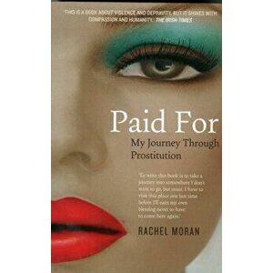 Paid For. My Journey Through Prostitution, Paperback - Rachel Moran imagine