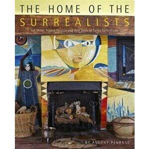 Home of the Surrealists. Lee Miller, Roland Penrose and Their Circle at Farley Farm House, Paperback - *** imagine