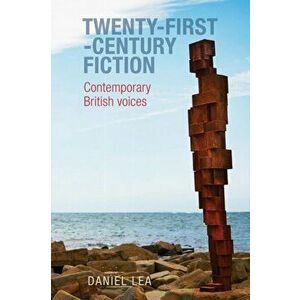 Twenty-First-Century Fiction. Contemporary British Voices, Paperback - Daniel Lea imagine