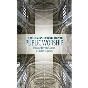 Westminster Directory of Public Worship, Paperback - Mark Dever imagine