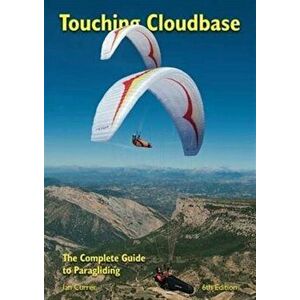 Touching Cloudbase. The Complete Guide to Paragliding, Paperback - Ian Currer imagine