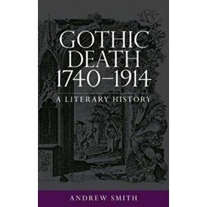 Gothic Death 1740-1914. A Literary History, Paperback - Andrew Smith imagine