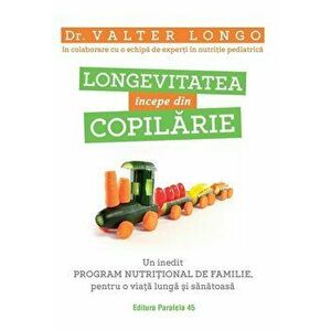 Longevitatea incepe din copilarie. Un inedit program nutritional de familie, pentru o viata lunga si sanatoasa - Valter Longo imagine