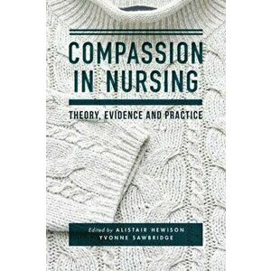 Compassion in Nursing. Theory, Evidence and Practice, Paperback - Yvonne Sawbridge imagine