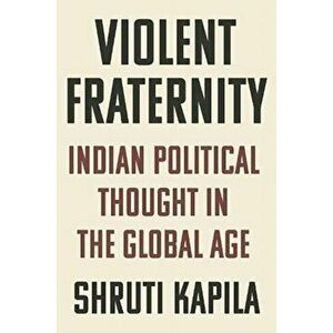 Violent Fraternity. Indian Political Thought in the Global Age, Hardback - Shruti Kapila imagine