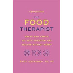 Food Therapist. Break Bad Habits, Eat with Intention and Indulge Without Worry, Paperback - Shira Lenchewski imagine
