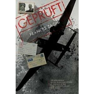 Gepruft. The Remarkable Second World War Letters of Prisoner of War John Valentine and His Wife Ursula, Hardback - Frances Zagni imagine