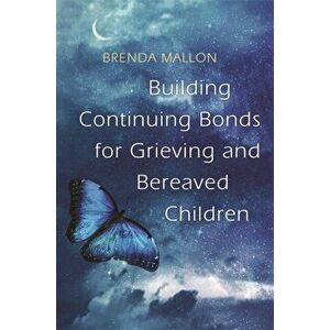Building Continuing Bonds for Grieving and Bereaved Children. A Guide for Counsellors and Practitioners, Paperback - Brenda Mallon imagine