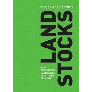 Land Stocks: New Operations Landscapes of City and Territory, Paperback - , Maddalena Ferretti imagine