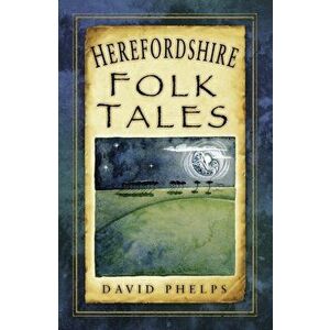 Herefordshire Folk Tales, Paperback - David Phelps imagine