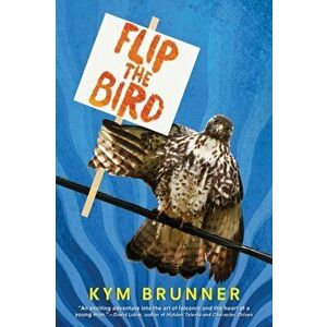 Flip the Bird, Paperback - Kym Brunner imagine