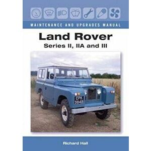 Land Rover Series II, IIA and III Maintenance and Upgrades Manual, Hardback - Richard Hall imagine