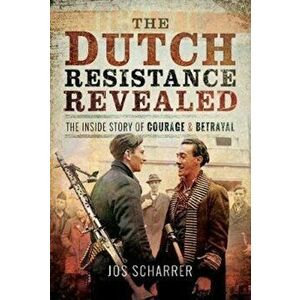 Dutch Resistance Revealed. The Inside Story of Courage and Betrayal, Hardback - Jos Scharrer imagine