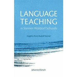 Language Teaching in Steiner-Waldorf Schools. Insights from Rudolf Steiner, Paperback - Johannes Kiersch imagine