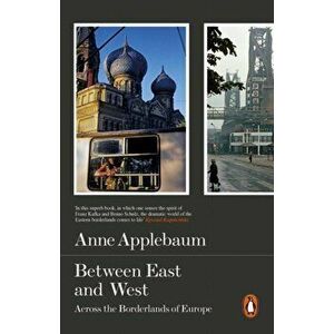 Between East and West. Across the Borderlands of Europe, Paperback - Anne Applebaum imagine