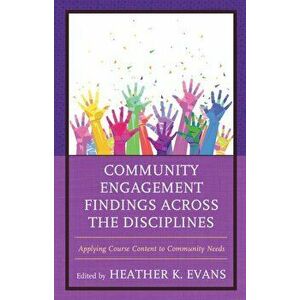 Community Engagement Findings Across the Disciplines. Applying Course Content to Community Needs, Hardback - *** imagine